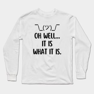 Oh well... It is what it is. Long Sleeve T-Shirt